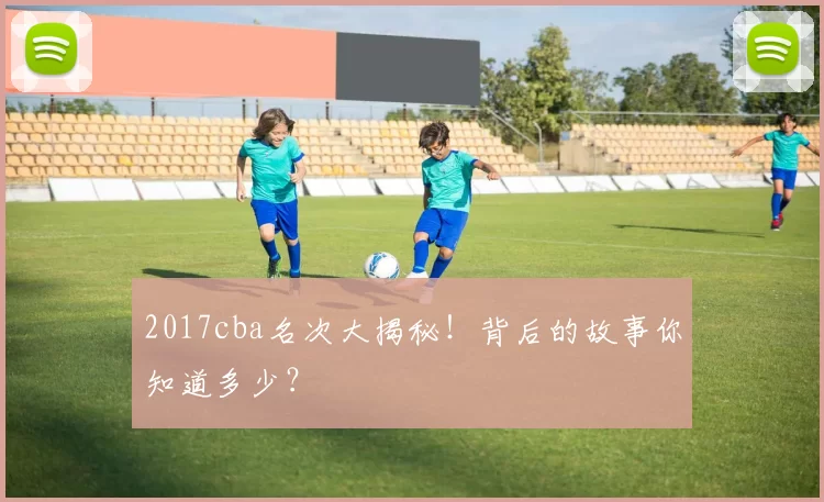 2017cba名次大揭秘!背后的故事你知道多少?