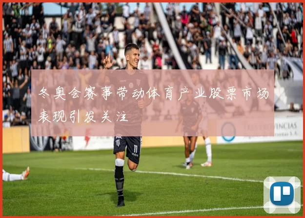 冬奥会赛事带动体育产业股票市场表现引发关注