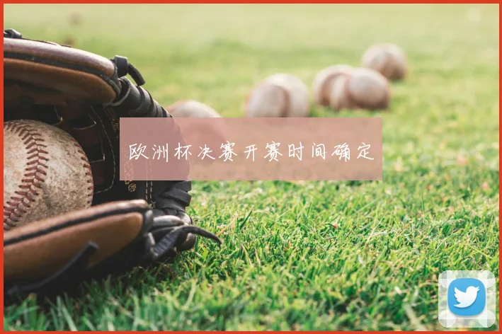 欧洲杯决赛开赛时间确定