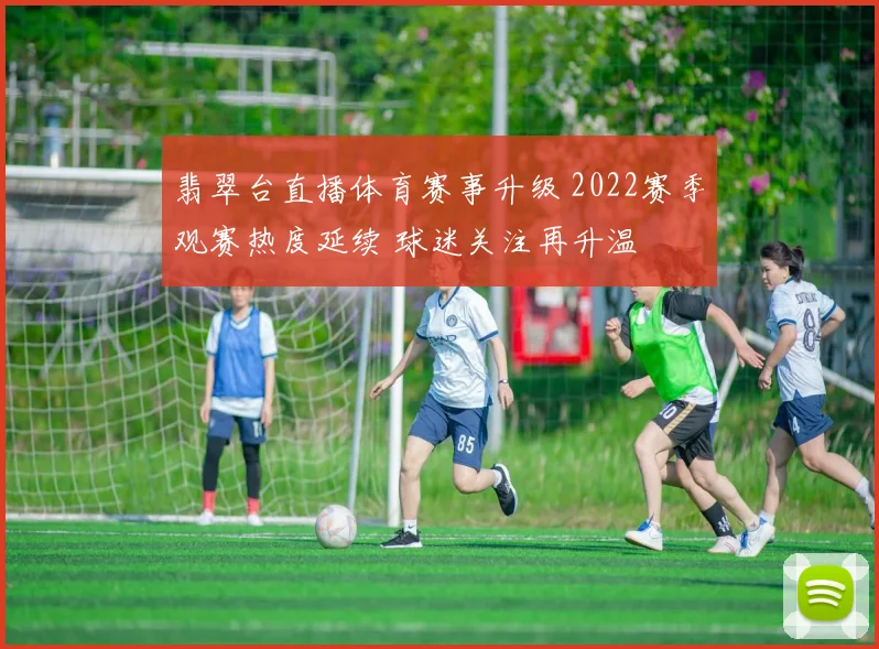 翡翠台直播体育赛事升级 2022赛季观赛热度延续 球迷关注再升温