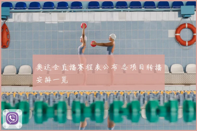 奥运会直播赛程表公布 各项目转播安排一览